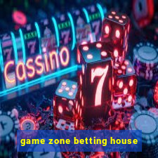 game zone betting house